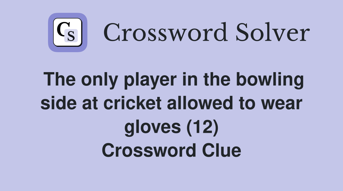 The only player in the bowling side at cricket allowed to wear gloves (12) Crossword Clue